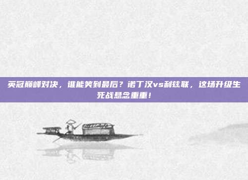 英冠巅峰对决，谁能笑到最后？诺丁汉vs利兹联，这场升级生死战悬念重重！
