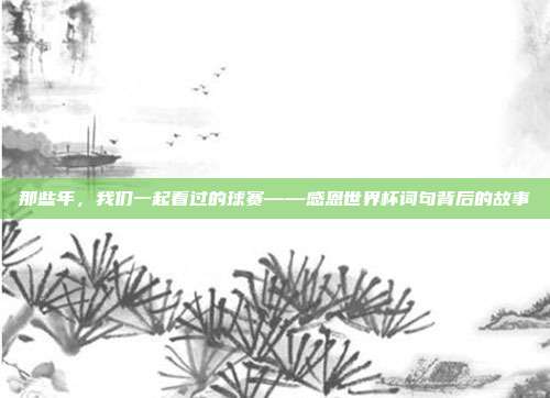 那些年，我们一起看过的球赛——感恩世界杯词句背后的故事