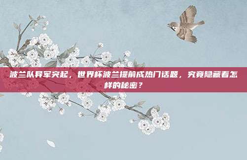 波兰队异军突起，世界杯波兰提前成热门话题，究竟隐藏着怎样的秘密？