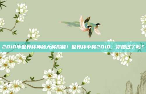 2018年世界杯神秘大奖揭晓！世界杯中奖2018，你错过了吗？