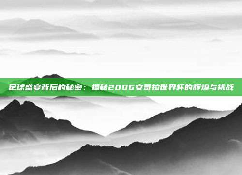 足球盛宴背后的秘密：揭秘2006安哥拉世界杯的辉煌与挑战