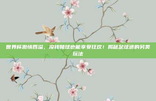 世界杯激情四溢，没钱赌球也能享受狂欢！揭秘足球迷的另类玩法