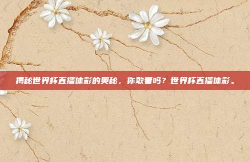 揭秘世界杯直播体彩的奥秘，你敢看吗？世界杯直播体彩。
