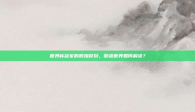 世界杯冠军的辉煌时刻，俄语世界如何解读？