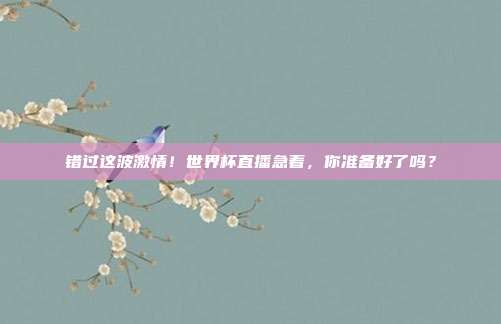 错过这波激情！世界杯直播急着，你准备好了吗？