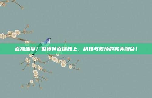 直播盛宴！世界杯直播线上，科技与激情的完美融合！