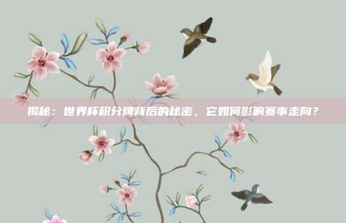揭秘：世界杯积分牌背后的秘密，它如何影响赛事走向？