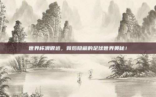 世界杯滑很远，背后隐藏的足球世界奥秘！