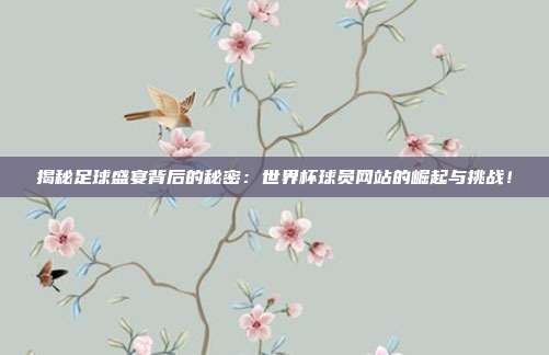 揭秘足球盛宴背后的秘密：世界杯球员网站的崛起与挑战！