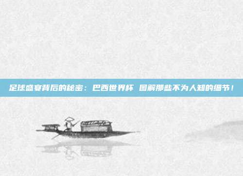 足球盛宴背后的秘密:巴西世界杯 图解那些不为人知的细节!