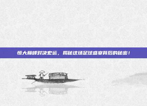 恒大巅峰对决宏运，揭秘这场足球盛宴背后的秘密！