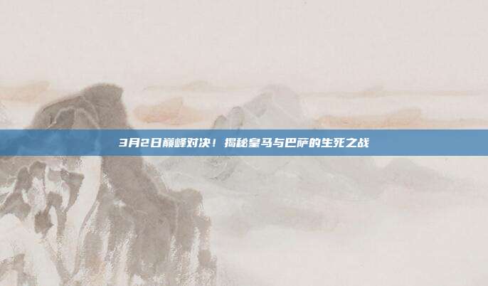 3月2日巅峰对决!揭秘皇马与巴萨的生死之战