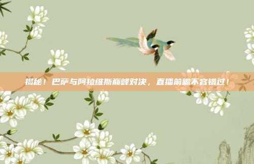 揭秘!巴萨与阿拉维斯巅峰对决,直播前瞻不容错过!