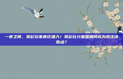 一夜之间，竞彩玩家疯狂涌入！竞彩比分直播如何成为投注决胜点？