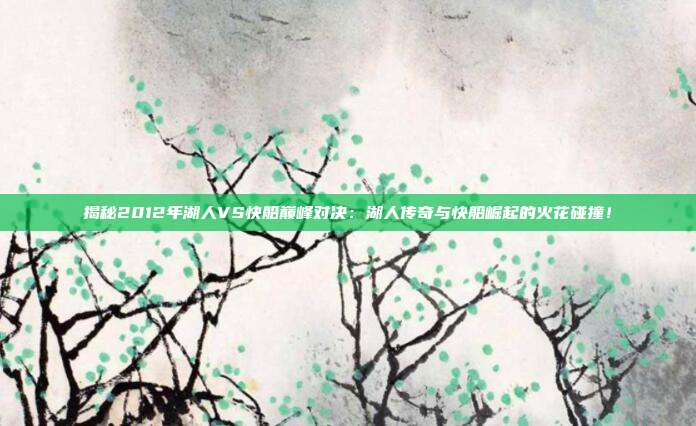 揭秘2012年湖人VS快船巅峰对决:湖人传奇与快船崛起的火花碰撞!