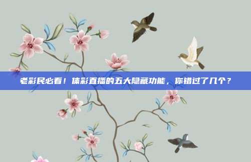 老彩民必看！体彩直播的五大隐藏功能，你错过了几个？