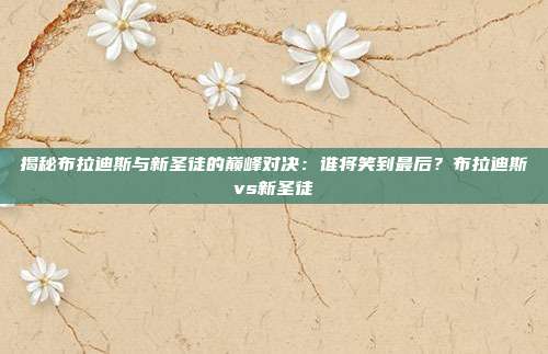 揭秘布拉迪斯与新圣徒的巅峰对决:谁将笑到最后?布拉迪斯vs新圣徒
