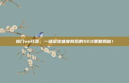 埃门vs芬洛：一场足球盛宴背后的SEO策略揭秘！
