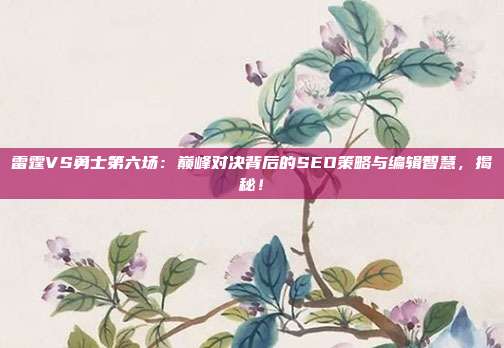 雷霆VS勇士第六场:巅峰对决背后的SEO策略与编辑智慧,揭秘!