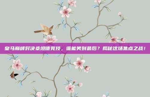 皇马巅峰对决桑坦德竞技,谁能笑到最后?揭秘这场焦点之战!