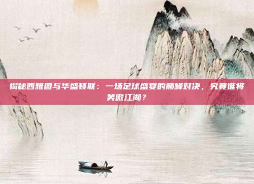 揭秘西雅图与华盛顿联：一场足球盛宴的巅峰对决，究竟谁将笑傲江湖？
