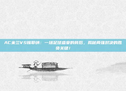 AC米兰VS锡耶纳:一场足球盛宴的背后,揭秘两强对决的胜负关键!