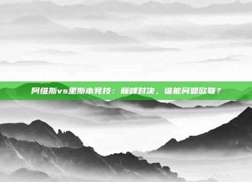 阿维斯vs里斯本竞技：巅峰对决，谁能问鼎欧联？