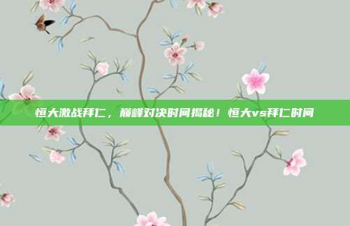 恒大激战拜仁，巅峰对决时间揭秘！恒大vs拜仁时间