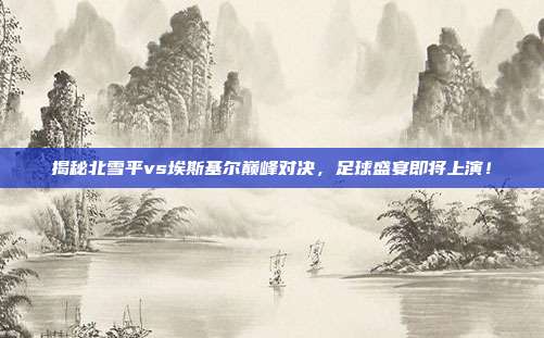 揭秘北雪平vs埃斯基尔巅峰对决,足球盛宴即将上演!