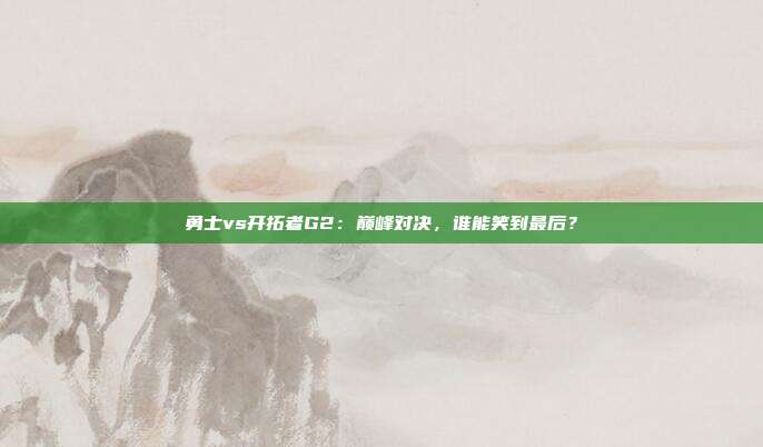 勇士vs开拓者G2:巅峰对决,谁能笑到最后?