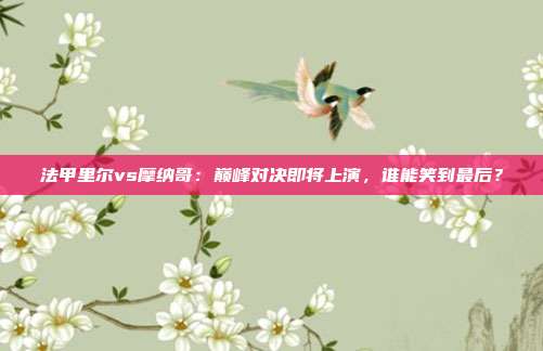 法甲里尔vs摩纳哥：巅峰对决即将上演，谁能笑到最后？