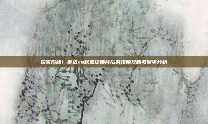 独家揭秘!泰达vs权健球票背后的抢票攻略与赛事分析