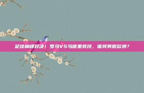 足球巅峰对决！罗马VS马德里竞技，谁将笑傲欧洲？