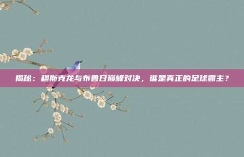 揭秘：穆斯克龙与布鲁日巅峰对决，谁是真正的足球霸主？