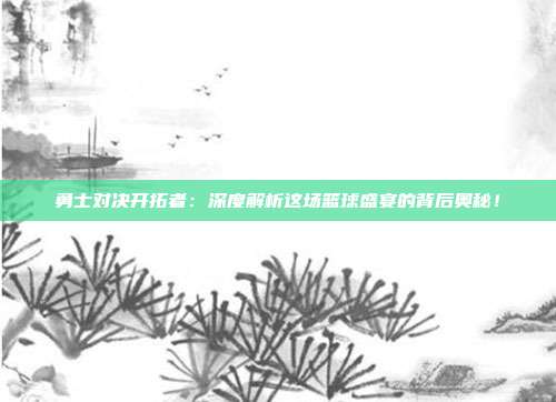 勇士对决开拓者：深度解析这场篮球盛宴的背后奥秘！