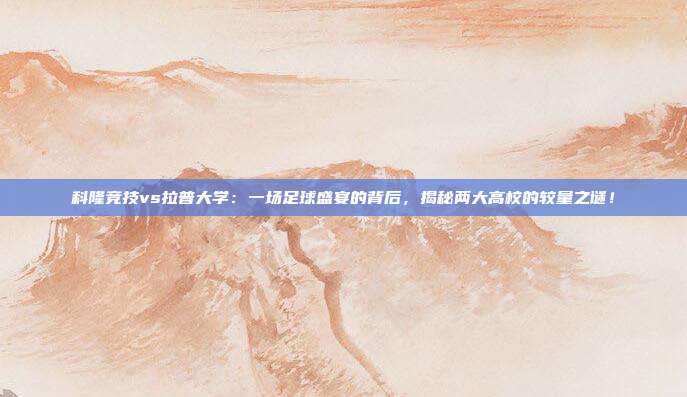 科隆竞技vs拉普大学:一场足球盛宴的背后,揭秘两大高校的较量之谜!