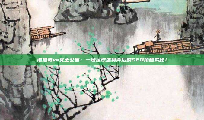 诺维奇vs女王公园:一场足球盛宴背后的SEO策略揭秘!