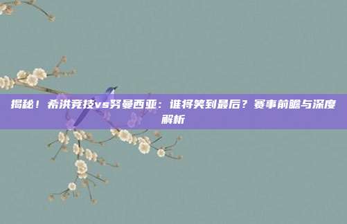 揭秘!希洪竞技vs努曼西亚:谁将笑到最后?赛事前瞻与深度解析