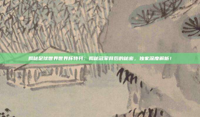 揭秘足球世界世界杯特刊：揭秘冠军背后的秘密，独家深度解析！
