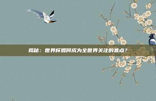 揭秘：世界杯如何成为全世界关注的焦点？