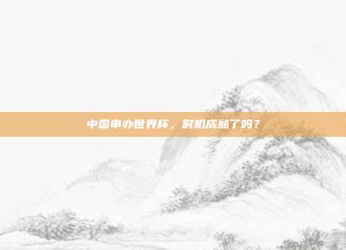中国申办世界杯，时机成熟了吗？