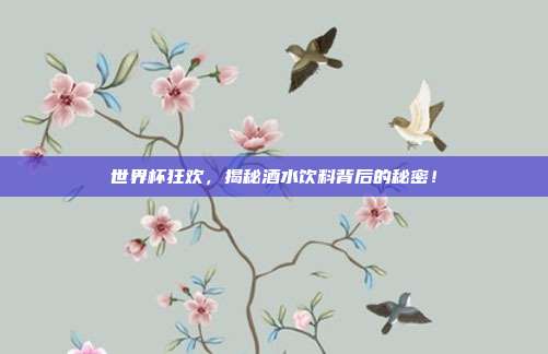 世界杯狂欢,揭秘酒水饮料背后的秘密!