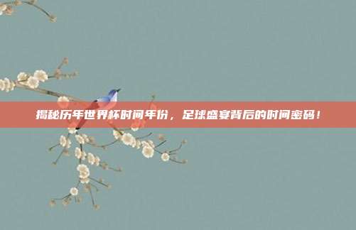 揭秘历年世界杯时间年份,足球盛宴背后的时间密码!