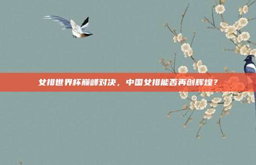 女排世界杯巅峰对决，中国女排能否再创辉煌？