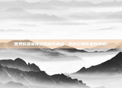 世界杯盛宴背后的暗流涌动：揭秘彩票乱象的真相！