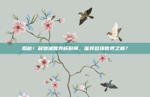 揭秘！利物浦世界杯时间，谁将登顶世界之巅？