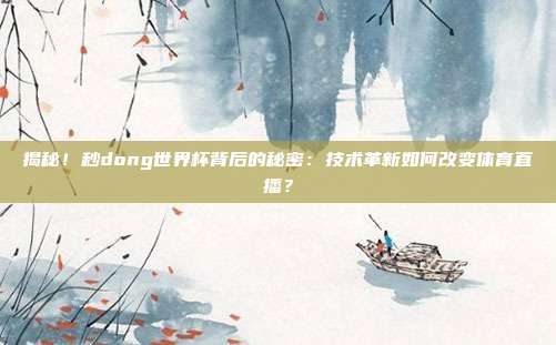 揭秘!秒dong世界杯背后的秘密:技术革新如何改变体育直播?