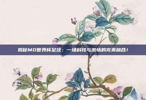揭秘MD世界杯足球:一场科技与激情的完美融合!