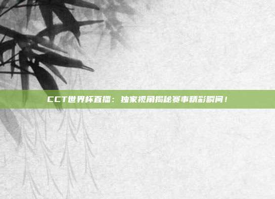 CCT世界杯直播：独家视角揭秘赛事精彩瞬间！
