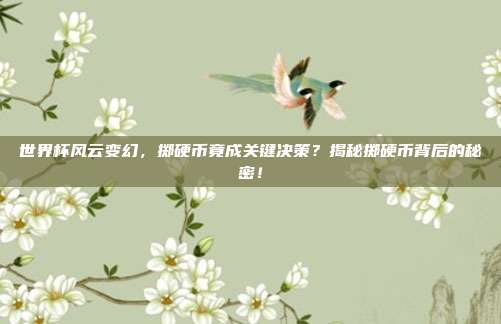 世界杯风云变幻，掷硬币竟成关键决策？揭秘掷硬币背后的秘密！